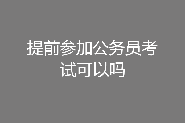 提前参加公务员考试可以吗