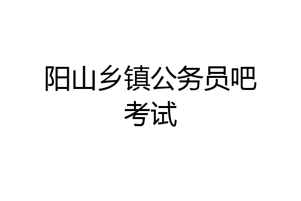 阳山乡镇公务员吧考试
