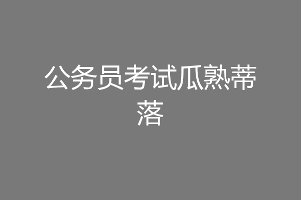 公务员考试瓜熟蒂落