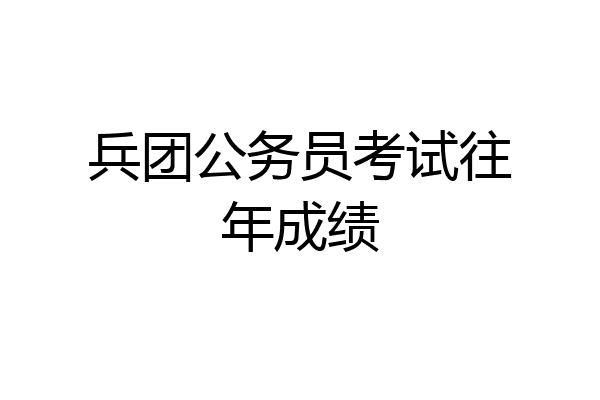兵团公务员考试往年成绩