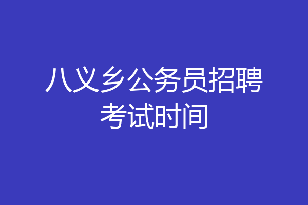 八义乡公务员招聘考试时间