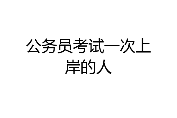 公务员考试一次上岸的人