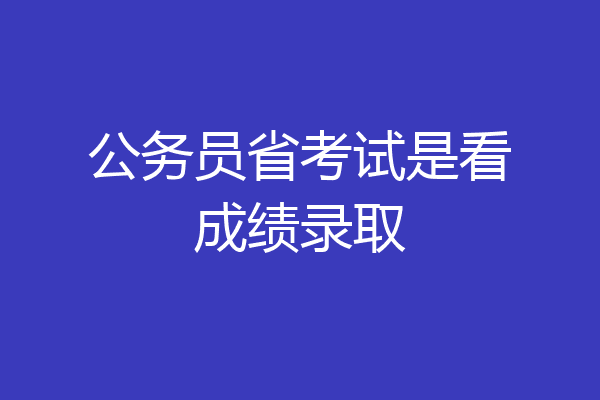 公务员省考试是看成绩录取