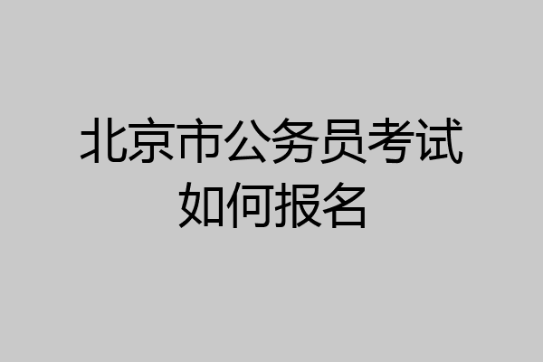 北京市公务员考试如何报名