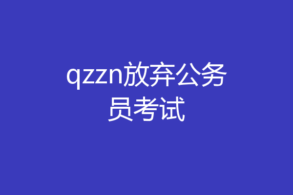 qzzn放弃公务员考试