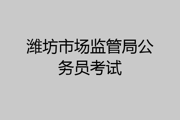 潍坊市场监管局公务员考试