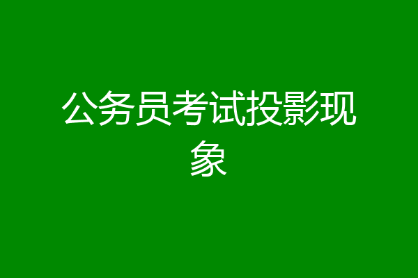 公务员考试投影现象