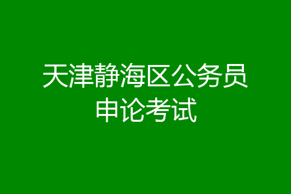 天津静海区公务员申论考试
