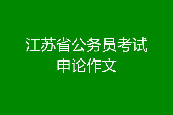 江苏省公务员考试申论作文