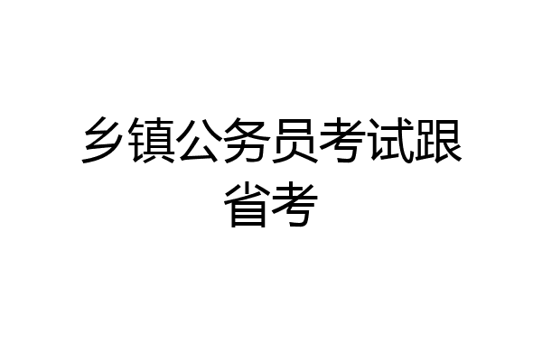 乡镇公务员考试跟省考