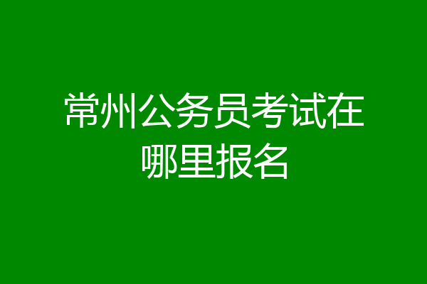 常州公务员考试在哪里报名