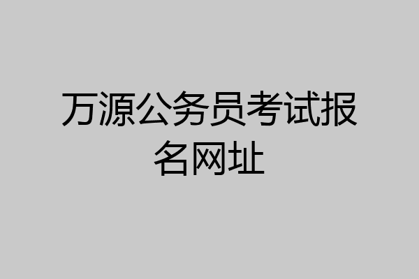 万源公务员考试报名网址