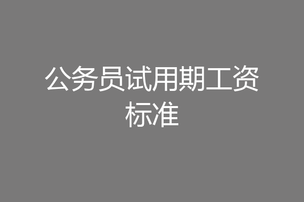 公务员试用期工资标准