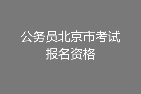 公务员北京市考试报名资格