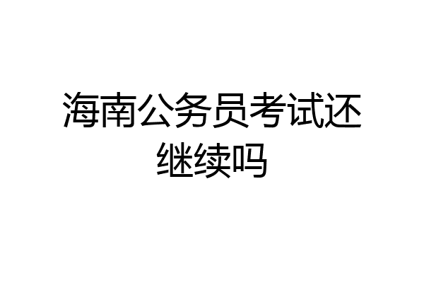 海南公务员考试还继续吗