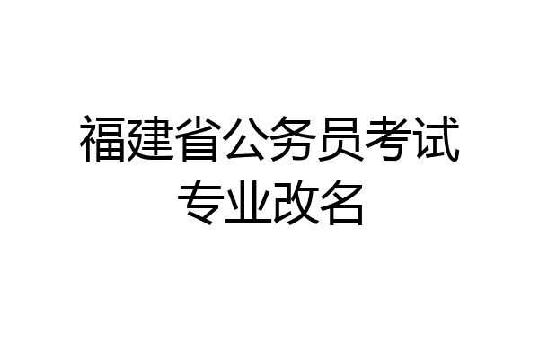 福建省公务员考试专业改名