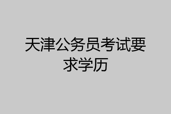 天津公务员考试要求学历