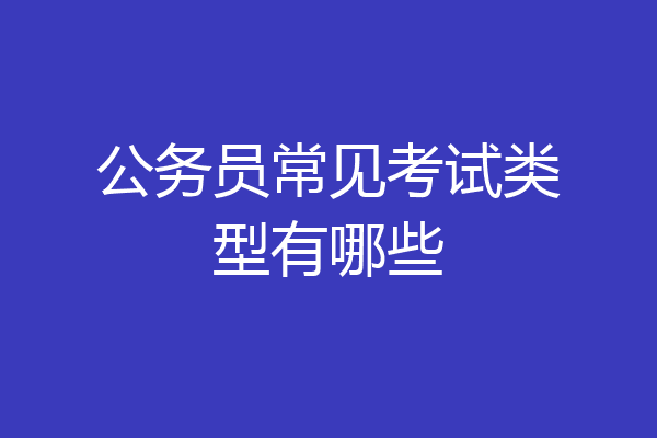公务员常见考试类型有哪些