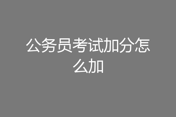 公务员考试加分怎么加