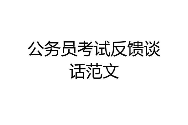公务员考试反馈谈话范文