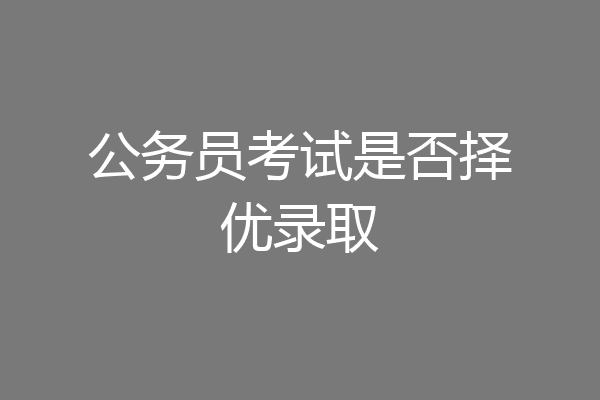 公务员考试是否择优录取