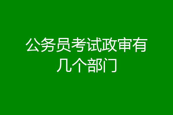 公务员考试政审有几个部门