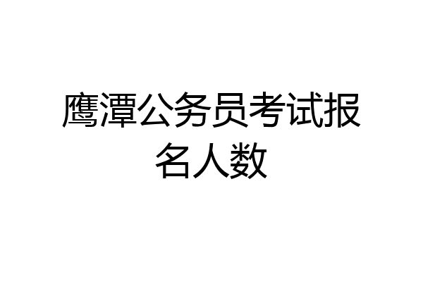 鹰潭公务员考试报名人数