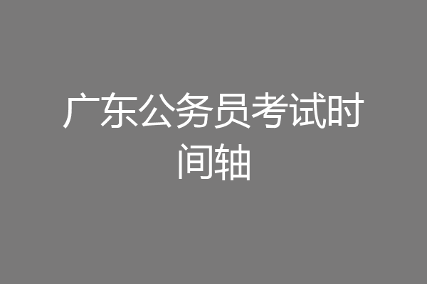 广东公务员考试时间轴