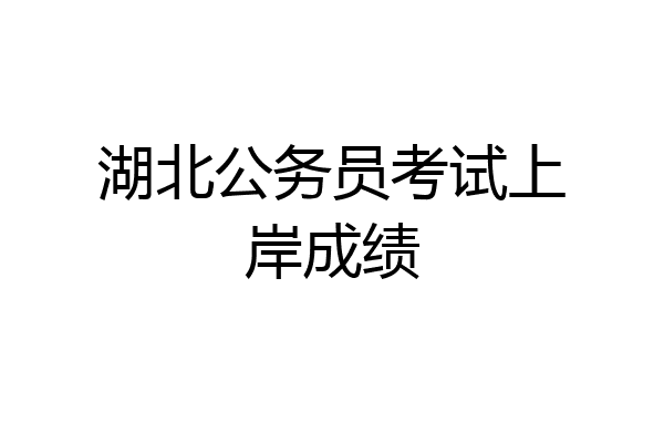 湖北公务员考试上岸成绩