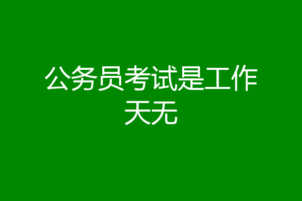 公务员考试是工作天无