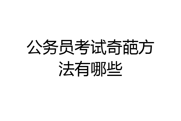 公务员考试奇葩方法有哪些