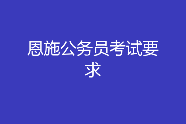 恩施公务员考试要求