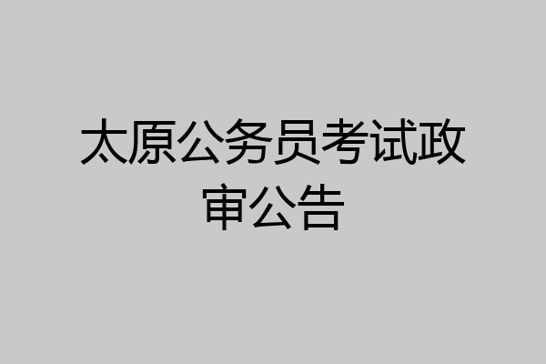 太原公务员考试政审公告