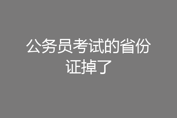 公务员考试的省份证掉了