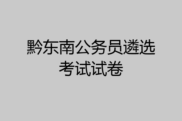 黔东南公务员遴选考试试卷