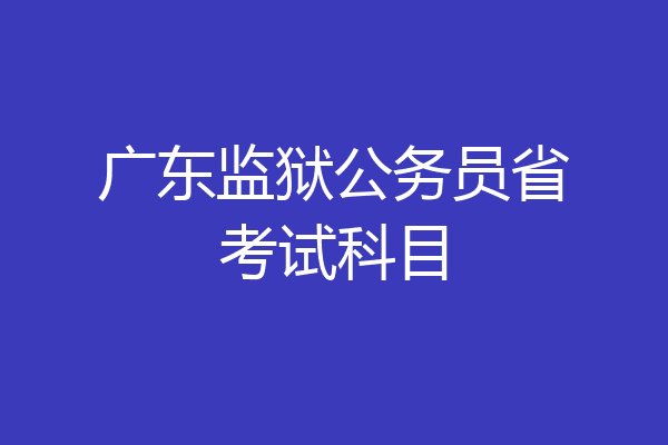 广东监狱公务员省考试科目
