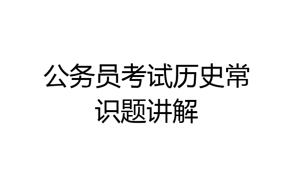 公务员考试历史常识题讲解