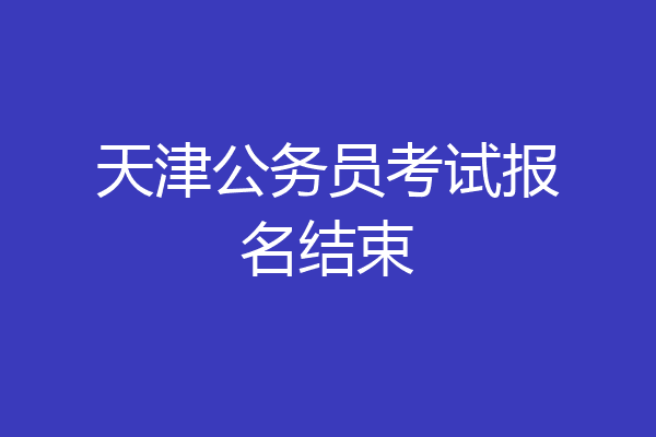 天津公务员考试报名结束
