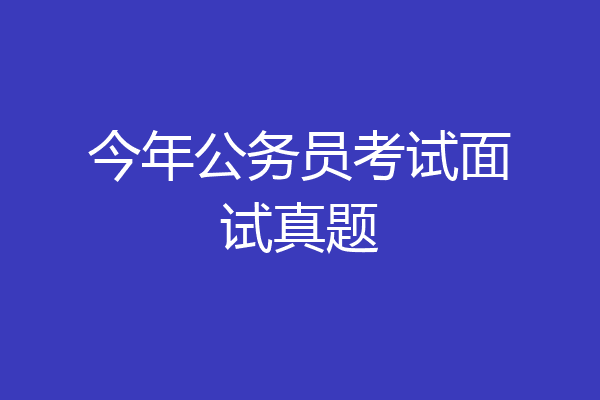 今年公务员考试面试真题