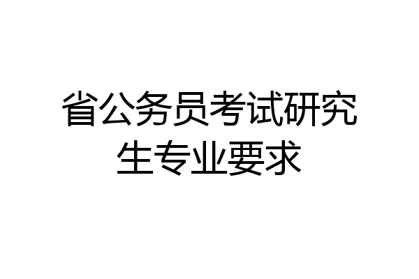 省公务员考试研究生专业要求