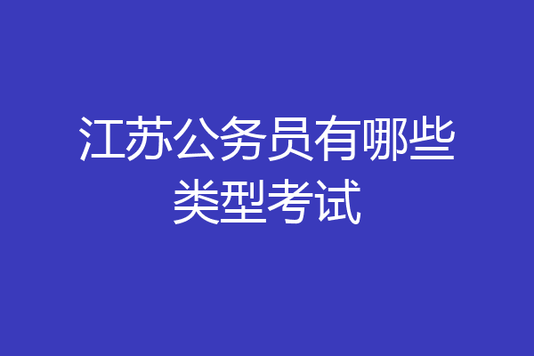 江苏公务员有哪些类型考试