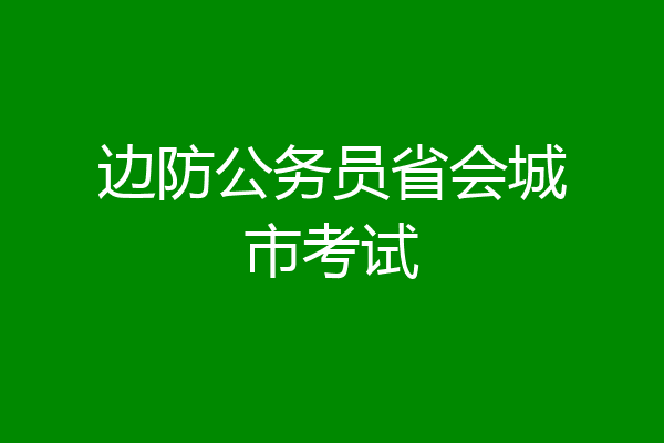 边防公务员省会城市考试