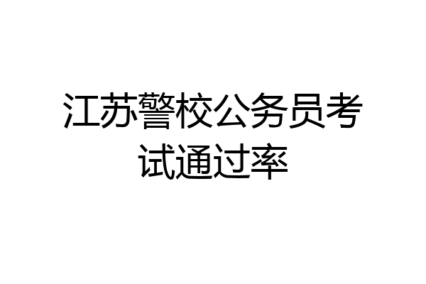 江苏警校公务员考试通过率