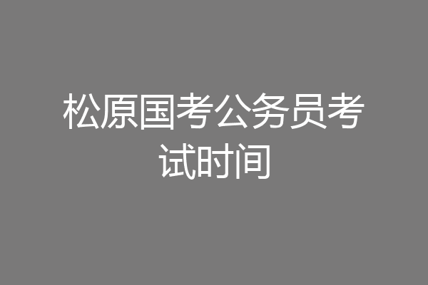 松原国考公务员考试时间
