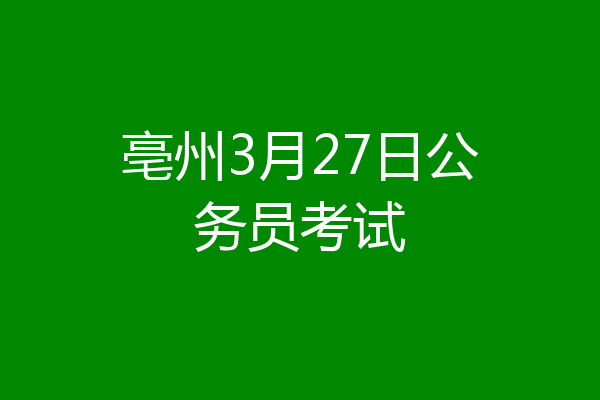 亳州3月27日公务员考试