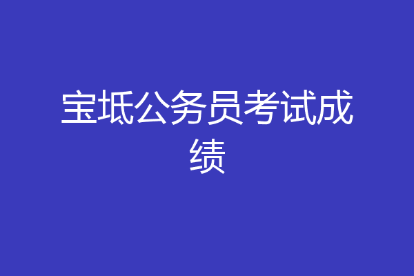 宝坻公务员考试成绩