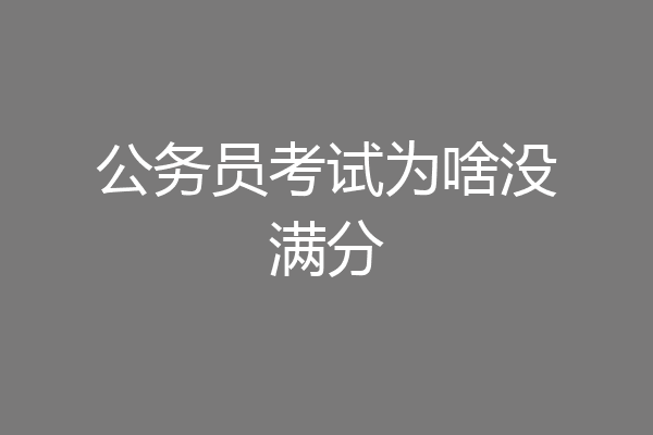 公务员考试为啥没满分