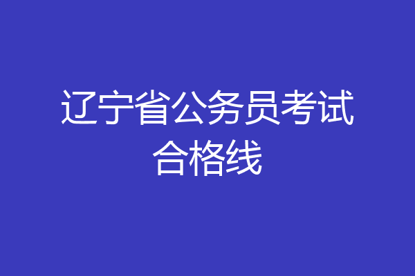 辽宁省公务员考试合格线