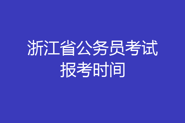 浙江省公务员考试报考时间