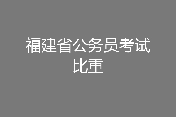 福建省公务员考试比重